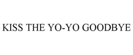 KISS THE YO-YO GOODBYE trademark