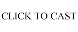 CLICK TO CAST trademark