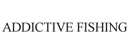 ADDICTIVE FISHING trademark