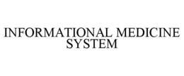 INFORMATIONAL MEDICINE SYSTEM trademark