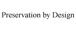PRESERVATION BY DESIGN trademark
