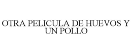 OTRA PELICULA DE HUEVOS Y UN POLLO trademark