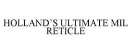 HOLLAND'S ULTIMATE MIL RETICLE trademark