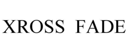 XROSS FADE trademark
