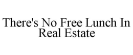 THERE'S NO FREE LUNCH IN REAL ESTATE trademark