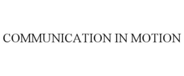 COMMUNICATION IN MOTION trademark