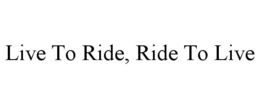 LIVE TO RIDE, RIDE TO LIVE trademark