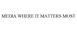 MEDIA WHERE IT MATTERS MOST trademark