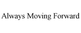 ALWAYS MOVING FORWARD trademark