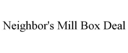 NEIGHBOR'S MILL BOX DEAL trademark