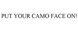 PUT YOUR CAMO FACE ON! trademark