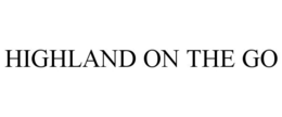 HIGHLAND ON THE GO trademark