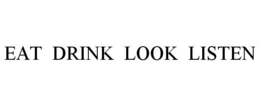 EAT DRINK LOOK LISTEN trademark