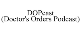DOPCAST (DOCTOR'S ORDERS PODCAST) trademark