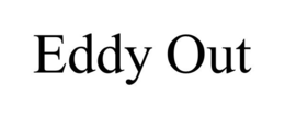 EDDY OUT trademark