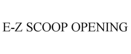 E-Z SCOOP OPENING trademark