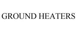 GROUND HEATERS trademark