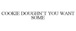 COOKIE DOUGHN'T YOU WANT SOME trademark