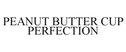 PEANUT BUTTER CUP PERFECTION trademark