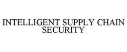INTELLIGENT SUPPLY CHAIN SECURITY trademark