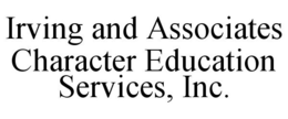 IRVING AND ASSOCIATES CHARACTER EDUCATION SERVICES, INC. trademark