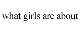 WHAT GIRLS ARE ABOUT trademark