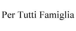 PER TUTTI FAMIGLIA trademark