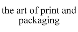 THE ART OF PRINT AND PACKAGING trademark