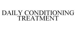 DAILY CONDITIONING TREATMENT trademark