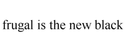 FRUGAL IS THE NEW BLACK trademark