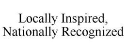 LOCALLY INSPIRED, NATIONALLY RECOGNIZED trademark