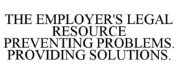 THE EMPLOYER'S LEGAL RESOURCE PREVENTING PROBLEMS. PROVIDING SOLUTIONS. trademark