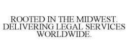 ROOTED IN THE MIDWEST. DELIVERING LEGAL SERVICES WORLDWIDE. trademark