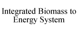 INTEGRATED BIOMASS TO ENERGY SYSTEM trademark