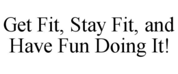 GET FIT, STAY FIT, AND HAVE FUN DOING IT! trademark