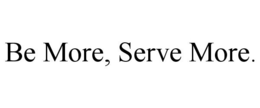 BE MORE, SERVE MORE. trademark
