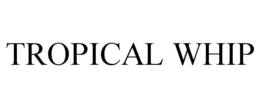 TROPICAL WHIP trademark