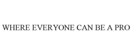 WHERE EVERYONE CAN BE A PRO trademark
