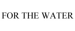 FOR THE WATER trademark