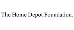 THE HOME DEPOT FOUNDATION. trademark
