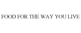 FOOD FOR THE WAY YOU LIVE trademark