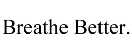 BREATHE BETTER. trademark