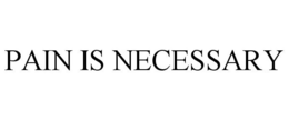 PAIN IS NECESSARY trademark