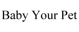 BABY YOUR PET trademark