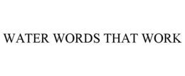 WATER WORDS THAT WORK trademark