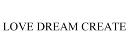 LOVE DREAM CREATE trademark