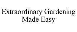 EXTRAORDINARY GARDENING MADE EASY trademark