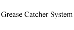 GREASE CATCHER SYSTEM trademark