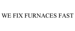 WE FIX FURNACES FAST trademark