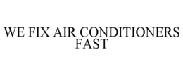 WE FIX AIR CONDITIONERS FAST trademark